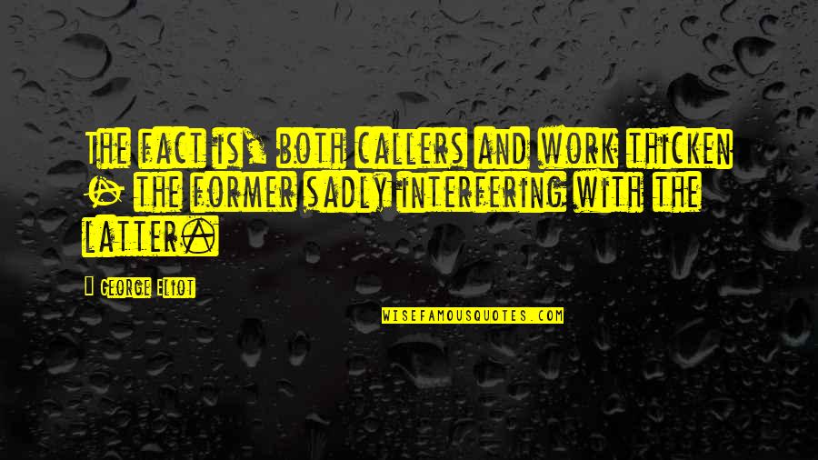 Thicken Up Quotes By George Eliot: The fact is, both callers and work thicken Thicken Up Quotes By George Eliot: The fact is, both callers and work thicken