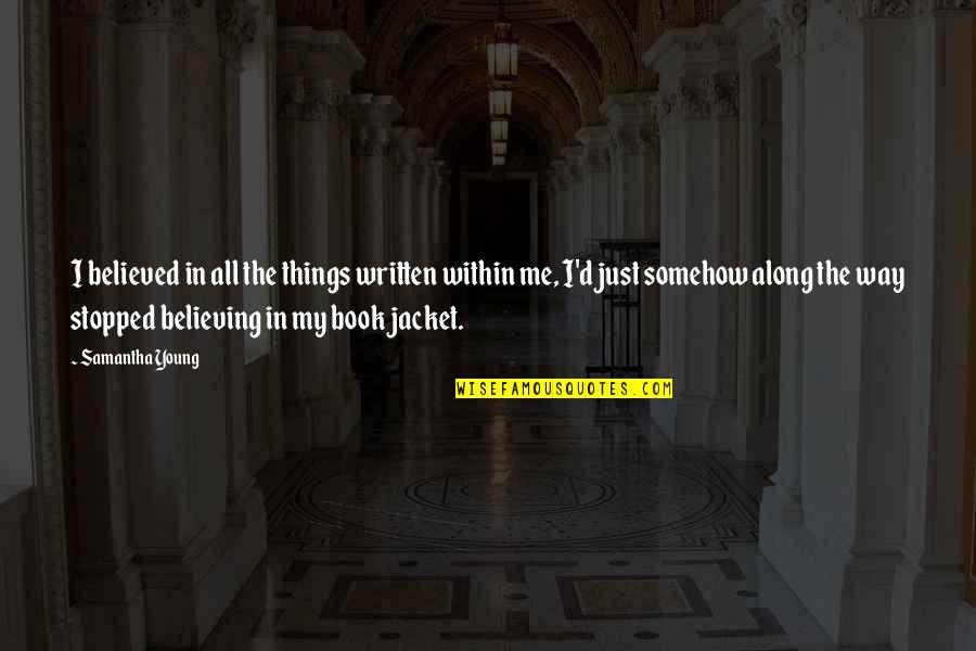 Thicken Up Quotes By Samantha Young: I believed in all the things written within Thicken Up Quotes By Samantha Young: I believed in all the things written within