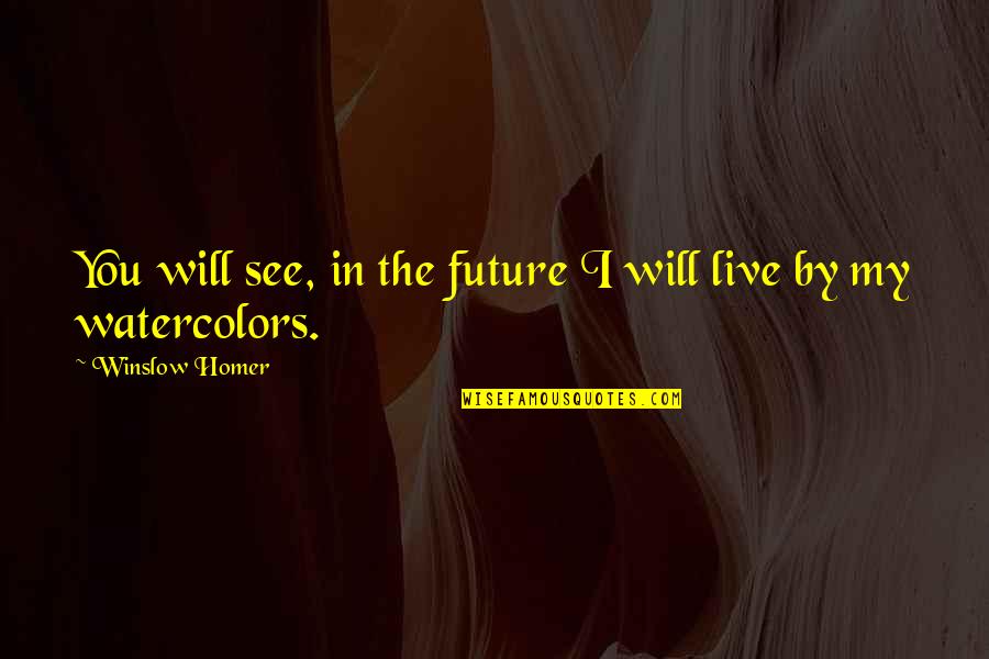 Thicken Up Quotes By Winslow Homer: You will see, in the future I will Thicken Up Quotes By Winslow Homer: You will see, in the future I will