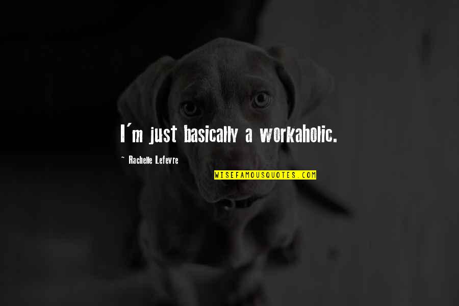 Thickened Endometrium Quotes By Rachelle Lefevre: I'm just basically a workaholic.