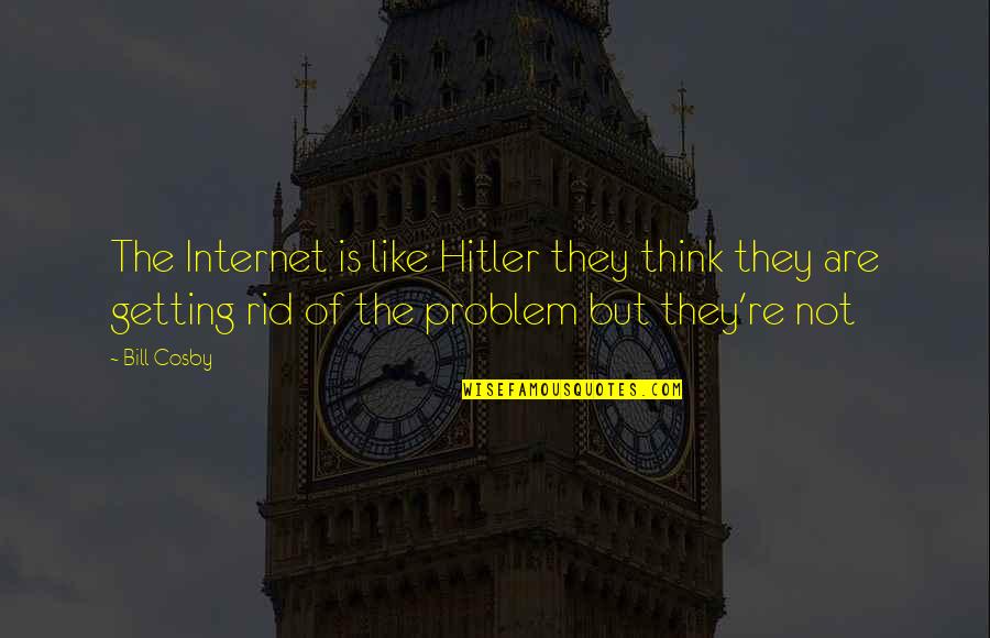 Thickenings Quotes By Bill Cosby: The Internet is like Hitler they think they