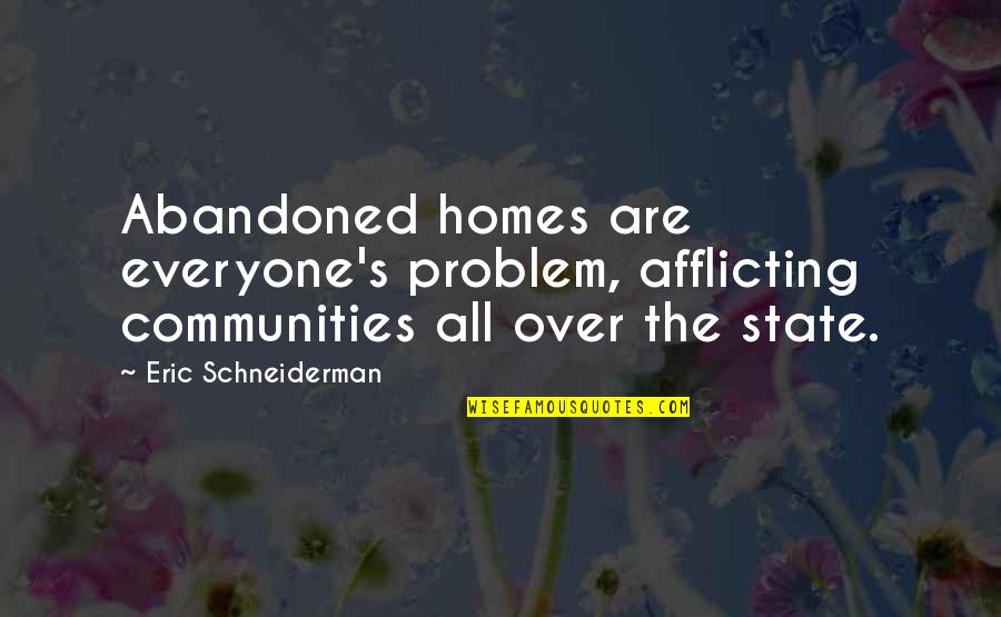 Thickens Synonym Quotes By Eric Schneiderman: Abandoned homes are everyone's problem, afflicting communities all Thickens Synonym Quotes By Eric Schneiderman: Abandoned homes are everyone's problem, afflicting communities all