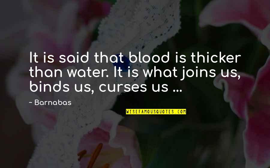 Thicker Than Blood Quotes By Barnabas: It is said that blood is thicker than