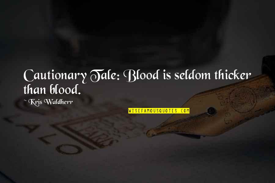 Thicker Than Blood Quotes By Kris Waldherr: Cautionary Tale: Blood is seldom thicker than blood.
