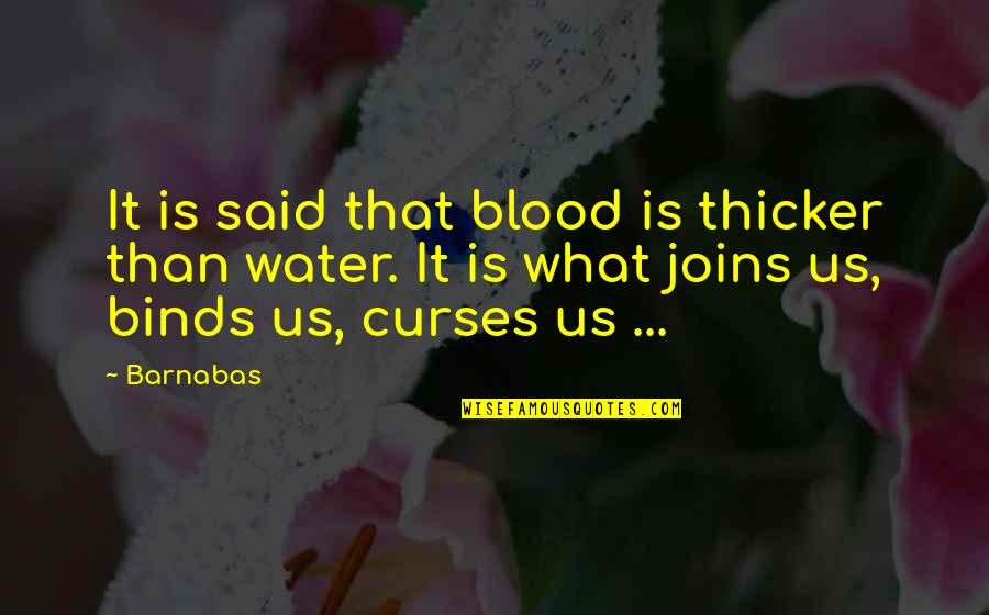 Thicker Than Quotes By Barnabas: It is said that blood is thicker than