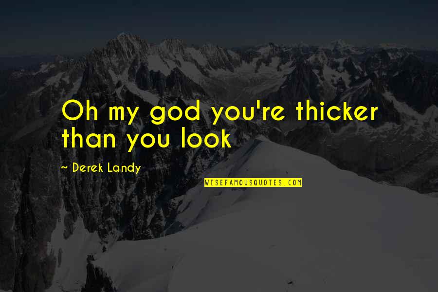 Thicker Than Quotes By Derek Landy: Oh my god you're thicker than you look