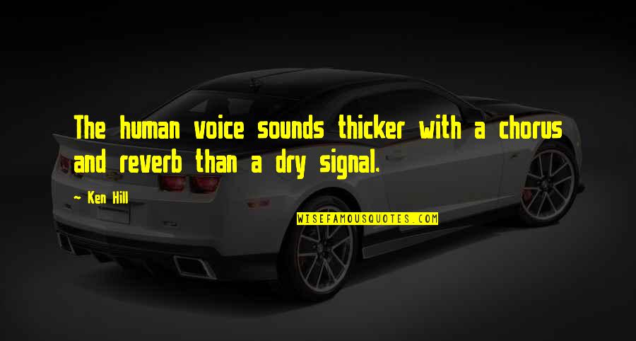 Thicker Than Quotes By Ken Hill: The human voice sounds thicker with a chorus