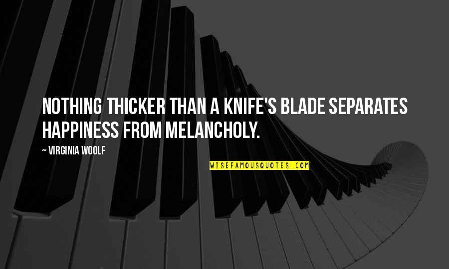 Thicker Than Quotes By Virginia Woolf: Nothing thicker than a knife's blade separates happiness