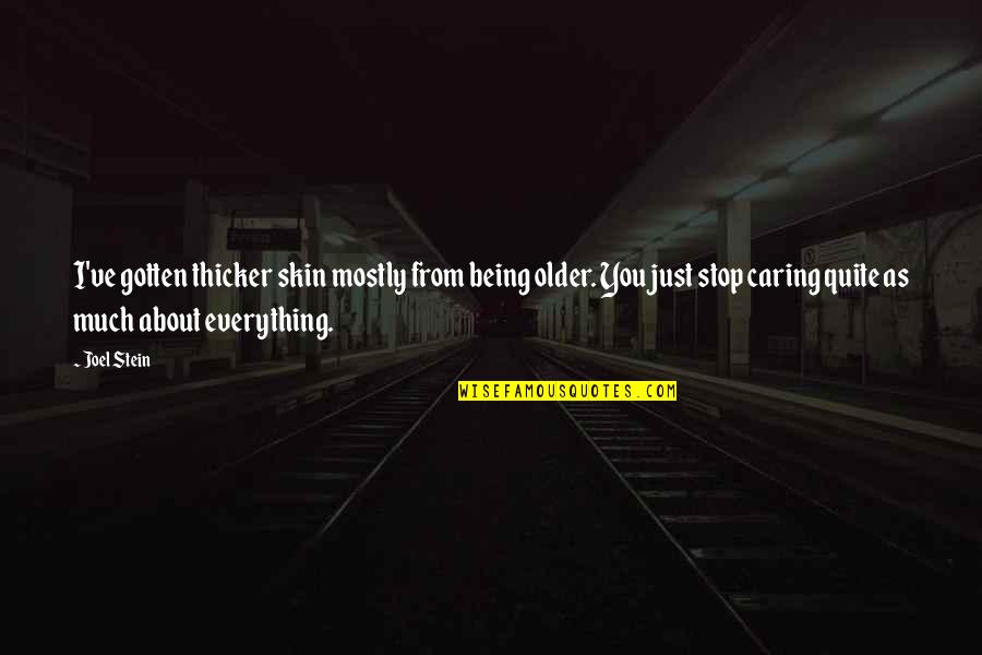 Thicker'n Quotes By Joel Stein: I've gotten thicker skin mostly from being older. Thicker'n Quotes By Joel Stein: I've gotten thicker skin mostly from being older.