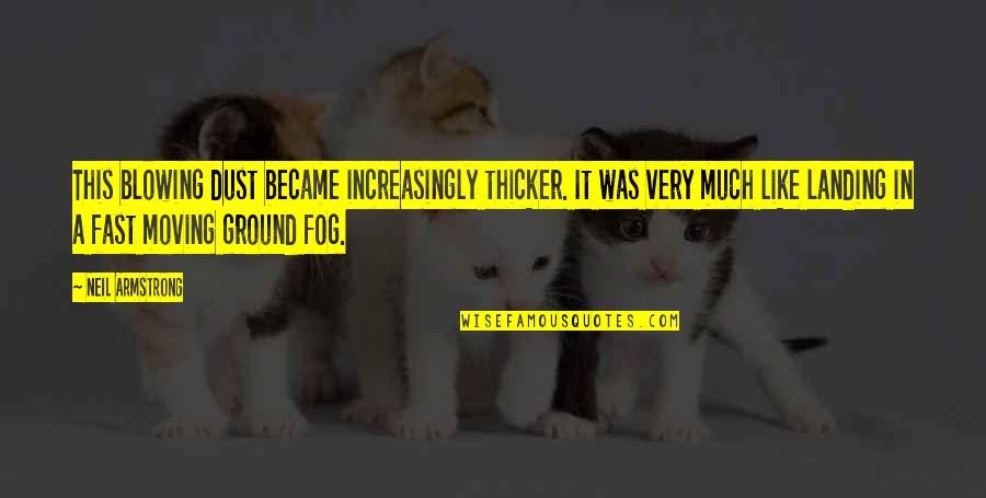 Thicker'n Quotes By Neil Armstrong: This blowing dust became increasingly thicker. It was Thicker'n Quotes By Neil Armstrong: This blowing dust became increasingly thicker. It was