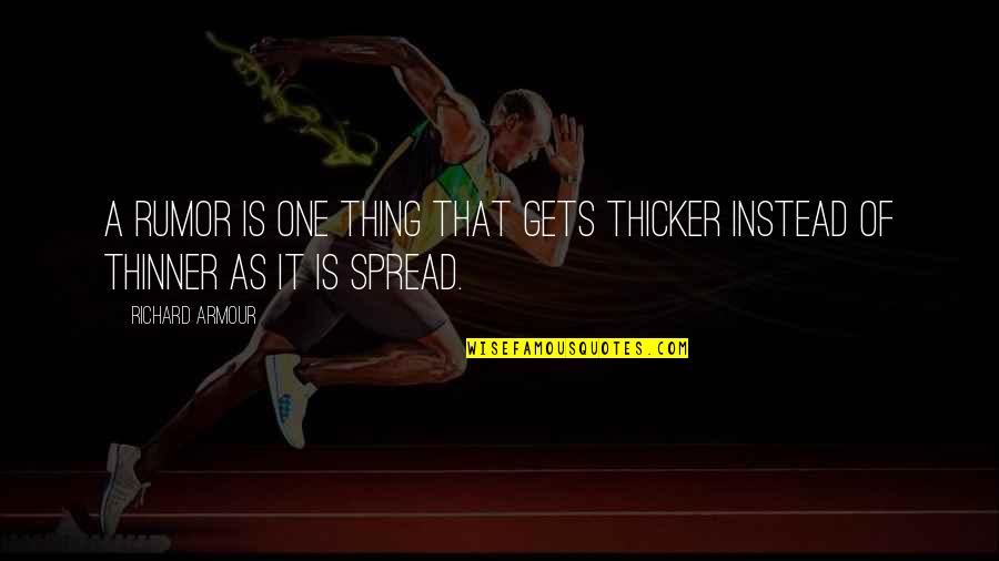 Thicker'n Quotes By Richard Armour: A rumor is one thing that gets thicker