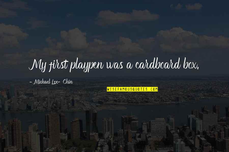 Thickest Quotes By Michael Lee-Chin: My first playpen was a cardboard box. Thickest Quotes By Michael Lee-Chin: My first playpen was a cardboard box.