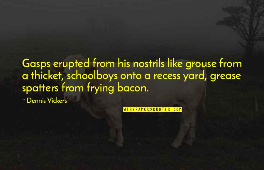 Thicket Quotes By Dennis Vickers: Gasps erupted from his nostrils like grouse from Thicket Quotes By Dennis Vickers: Gasps erupted from his nostrils like grouse from