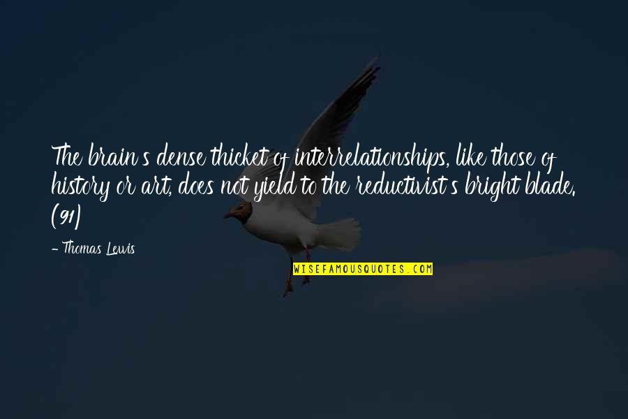 Thicket Quotes By Thomas Lewis: The brain's dense thicket of interrelationships, like those Thicket Quotes By Thomas Lewis: The brain's dense thicket of interrelationships, like those