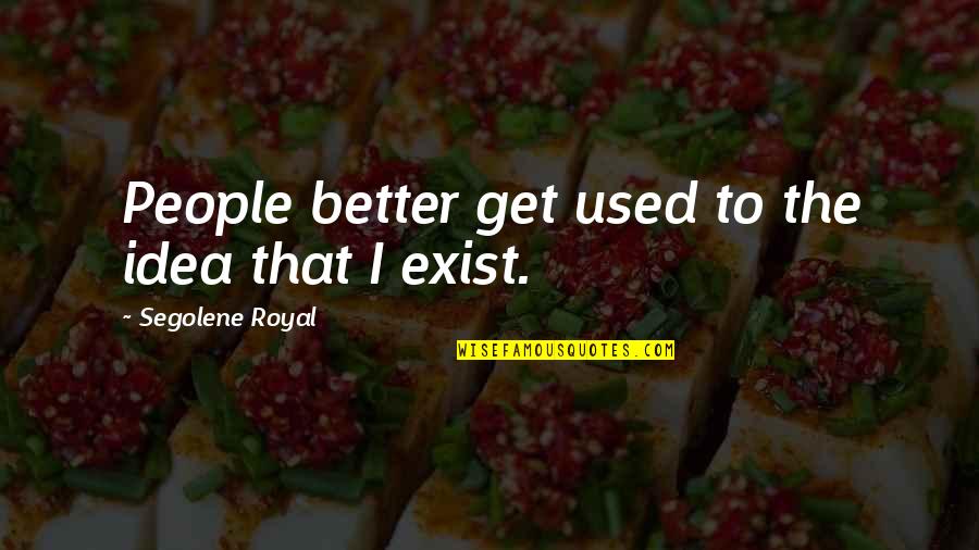 Thickets On A Hill Quotes By Segolene Royal: People better get used to the idea that Thickets On A Hill Quotes By Segolene Royal: People better get used to the idea that