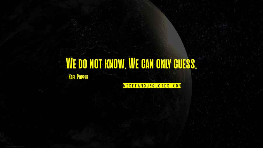 Thickety Book Quotes By Karl Popper: We do not know. We can only guess.