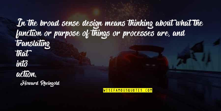 Thickety Series Quotes By Howard Rheingold: In the broad sense design means thinking about