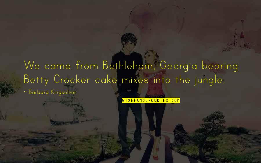Thickeyaya Quotes By Barbara Kingsolver: We came from Bethlehem, Georgia bearing Betty Crocker