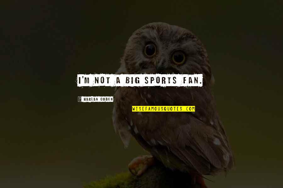 Thickhead Font Quotes By Harlan Coben: I'm not a big sports fan. Thickhead Font Quotes By Harlan Coben: I'm not a big sports fan.