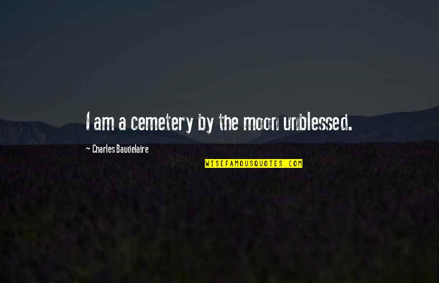 Thickheadedness Quotes By Charles Baudelaire: I am a cemetery by the moon unblessed.