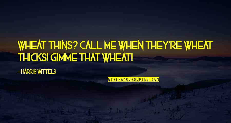 Thicks Quotes By Harris Wittels: Wheat Thins? Call me when they're Wheat THICKS! Thicks Quotes By Harris Wittels: Wheat Thins? Call me when they're Wheat THICKS!