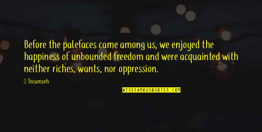 Thicks Quotes By Tecumseh: Before the palefaces came among us, we enjoyed Thicks Quotes By Tecumseh: Before the palefaces came among us, we enjoyed