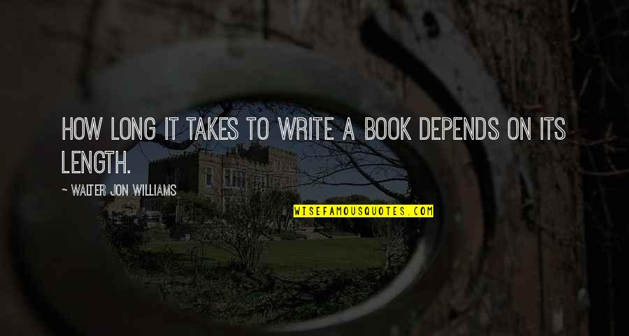 Thickslicks Quotes By Walter Jon Williams: How long it takes to write a book Thickslicks Quotes By Walter Jon Williams: How long it takes to write a book