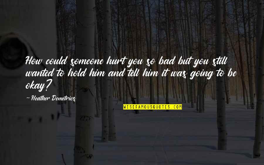 Thickson And Winchester Quotes By Heather Demetrios: How could someone hurt you so bad but