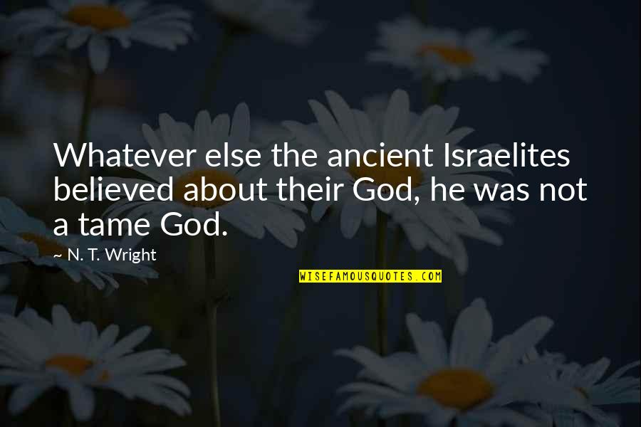 Thickson And Winchester Quotes By N. T. Wright: Whatever else the ancient Israelites believed about their