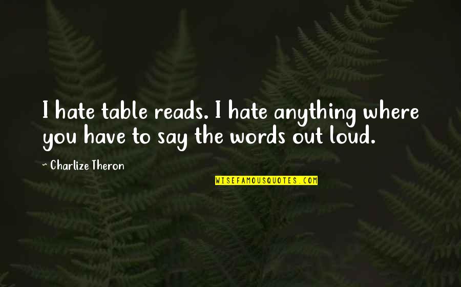 Thidarat Wittaya Quotes By Charlize Theron: I hate table reads. I hate anything where
