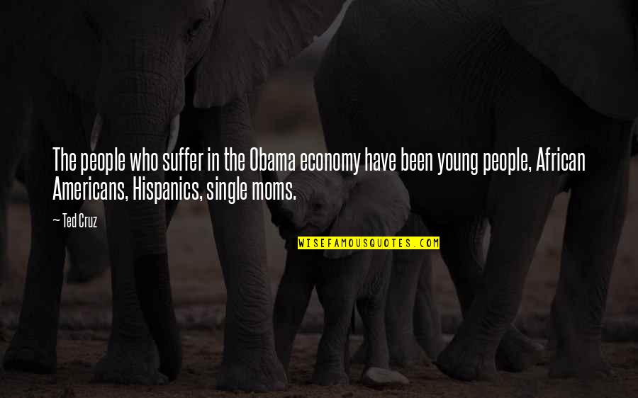 Thidarat Wittaya Quotes By Ted Cruz: The people who suffer in the Obama economy