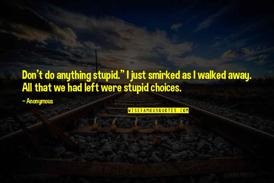 Thided Quotes By Anonymous: Don't do anything stupid." I just smirked as
