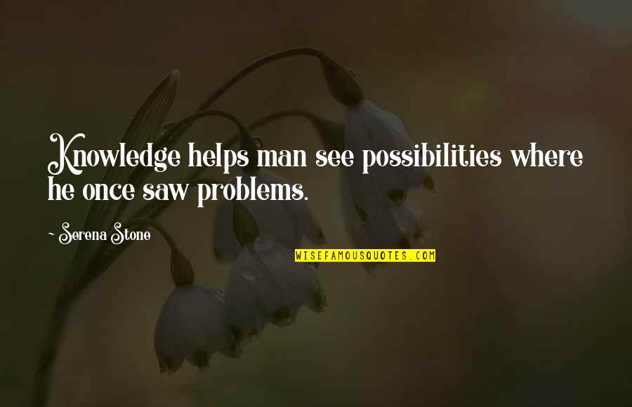 Thided Quotes By Serena Stone: Knowledge helps man see possibilities where he once