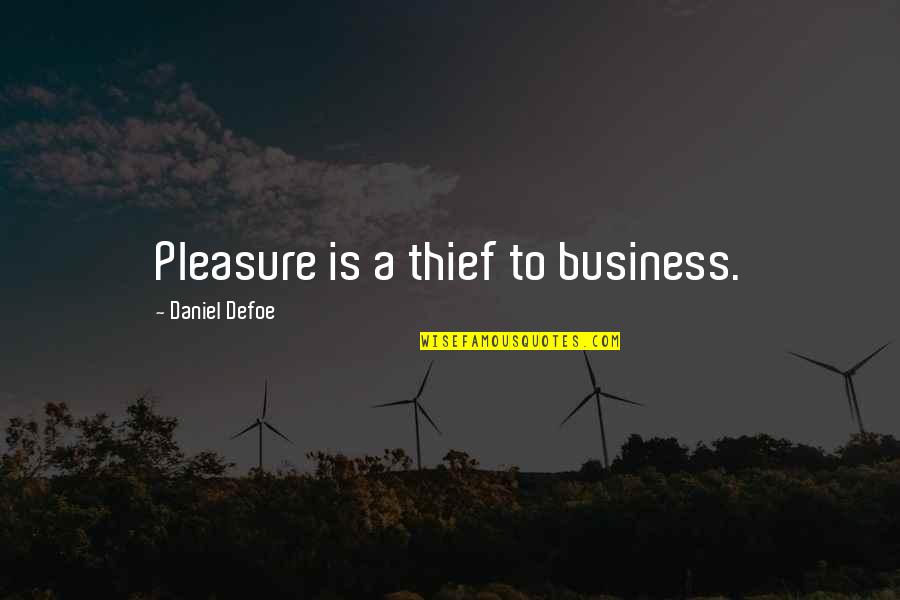 Thief 2 Quotes By Daniel Defoe: Pleasure is a thief to business.