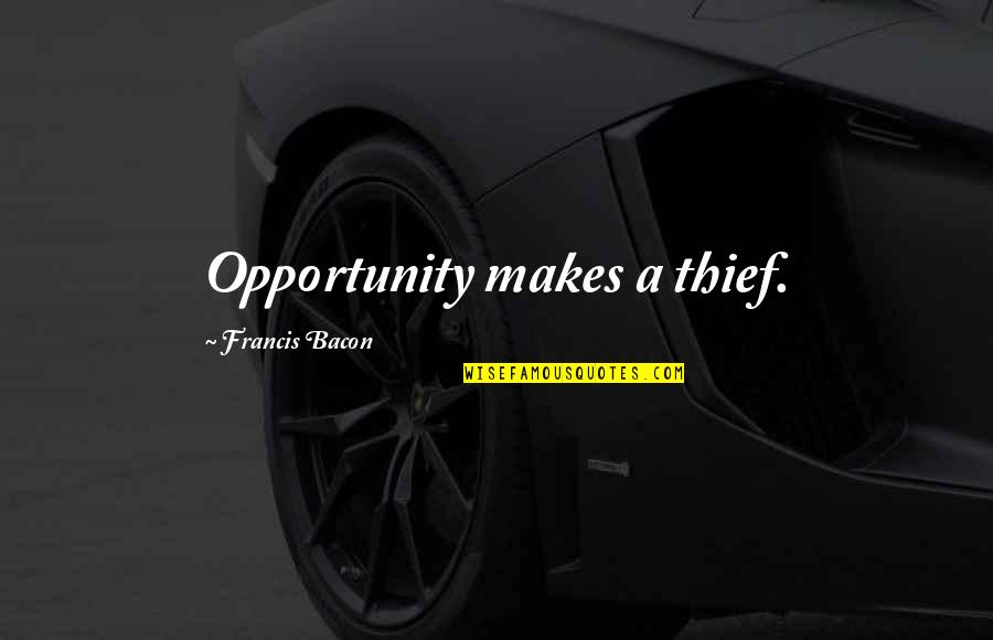 Thief 2 Quotes By Francis Bacon: Opportunity makes a thief.