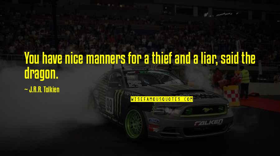 Thief And Liar Quotes By J.R.R. Tolkien: You have nice manners for a thief and Thief And Liar Quotes By J.R.R. Tolkien: You have nice manners for a thief and