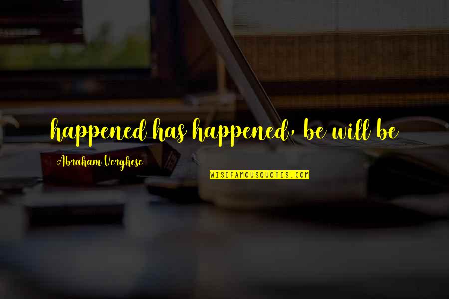 Thief Islam Quotes By Abraham Verghese: happened has happened, be will be Thief Islam Quotes By Abraham Verghese: happened has happened, be will be