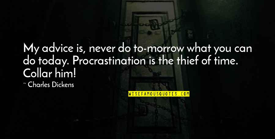 Thief Of Time Quotes By Charles Dickens: My advice is, never do to-morrow what you