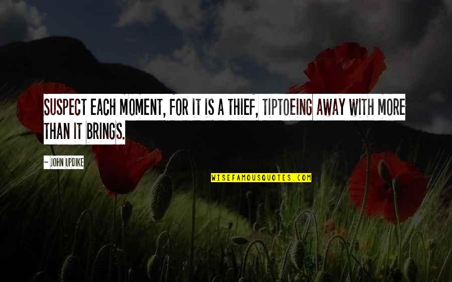 Thief Of Time Quotes By John Updike: Suspect each moment, for it is a thief,