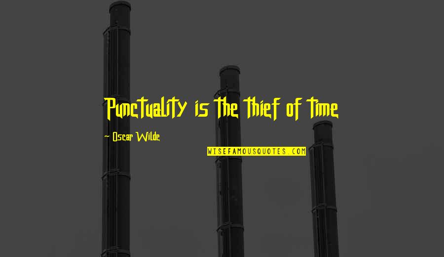 Thief Of Time Quotes By Oscar Wilde: Punctuality is the thief of time