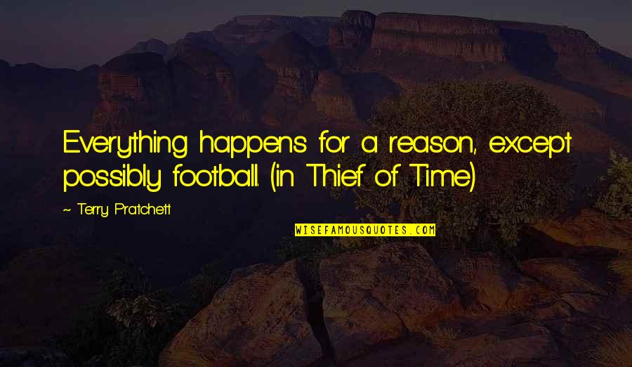 Thief Of Time Quotes By Terry Pratchett: Everything happens for a reason, except possibly football.