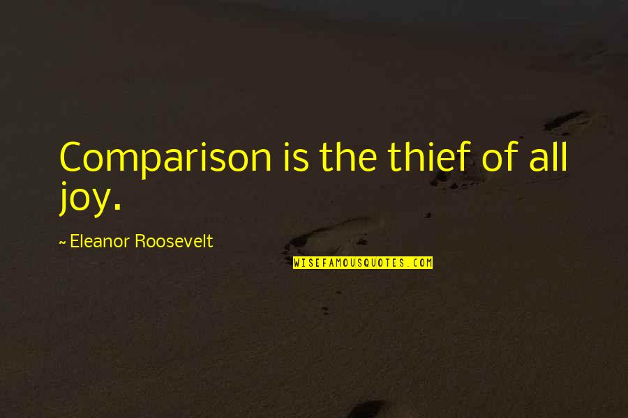 Thief Quotes By Eleanor Roosevelt: Comparison is the thief of all joy.