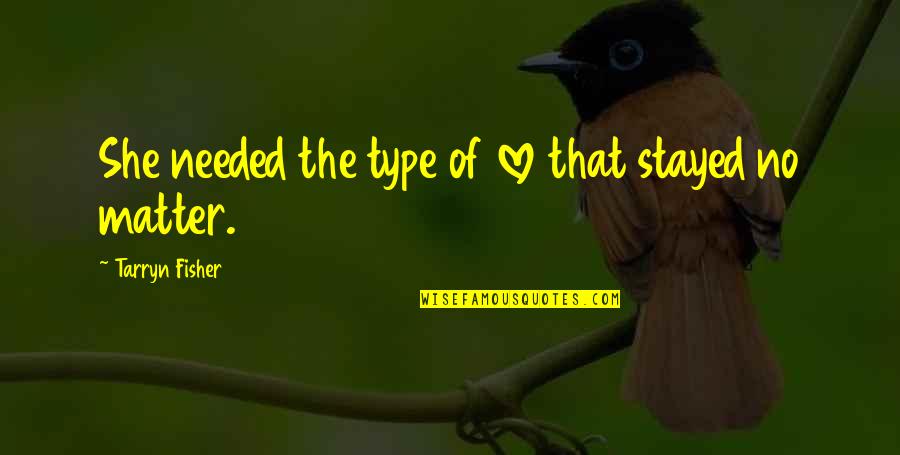 Thief Tarryn Quotes By Tarryn Fisher: She needed the type of love that stayed Thief Tarryn Quotes By Tarryn Fisher: She needed the type of love that stayed