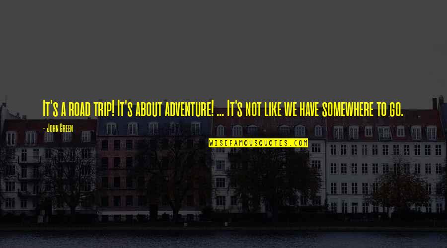 Thiefe Quotes By John Green: It's a road trip! It's about adventure! ...