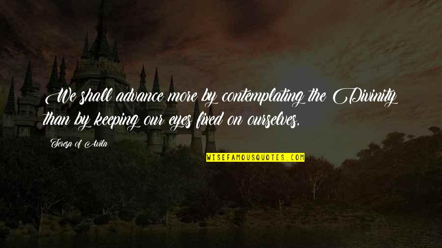 Thiefe Quotes By Teresa Of Avila: We shall advance more by contemplating the Divinity Thiefe Quotes By Teresa Of Avila: We shall advance more by contemplating the Divinity