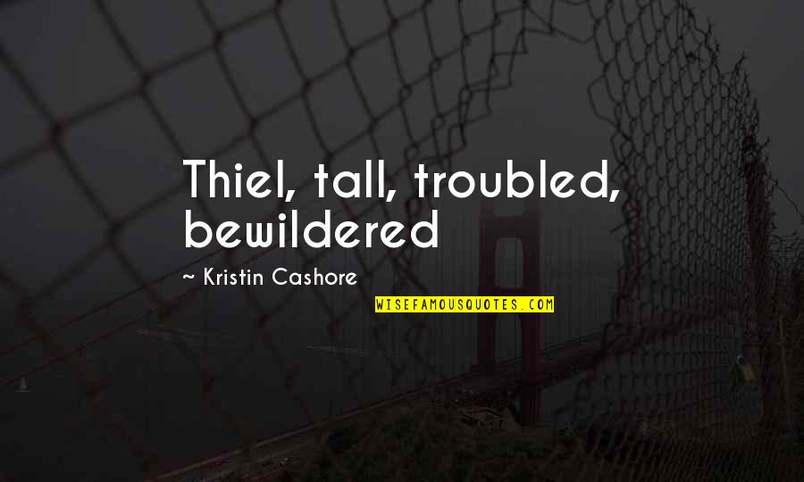Thiel Quotes By Kristin Cashore: Thiel, tall, troubled, bewildered