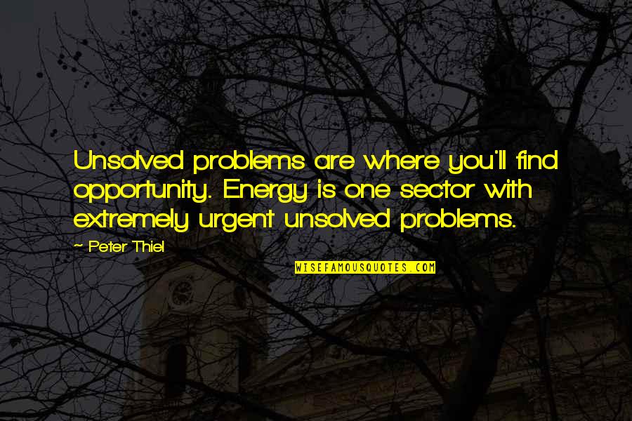 Thiel Quotes By Peter Thiel: Unsolved problems are where you'll find opportunity. Energy