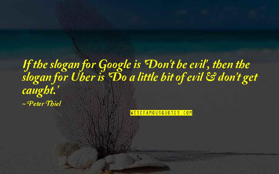 Thiel Quotes By Peter Thiel: If the slogan for Google is 'Don't be