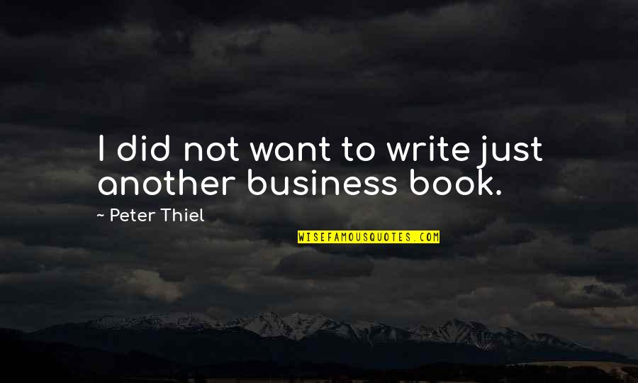 Thiel Quotes By Peter Thiel: I did not want to write just another