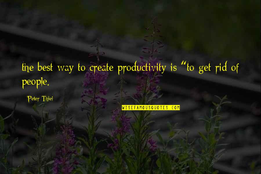 Thiel Quotes By Peter Thiel: the best way to create productivity is "to